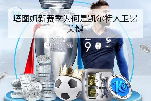 塔图姆新赛季为何是凯尔特人卫冕关键